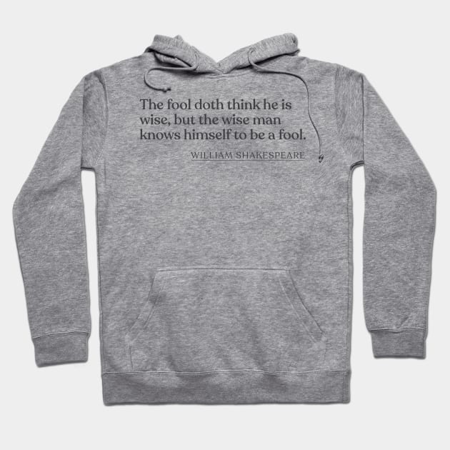 William Shakespeare - The fool doth think he is wise, but the wise man knows himself to be a fool. Hoodie by Book Quote Merch